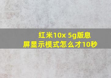 红米10x 5g版息屏显示模式怎么才10秒